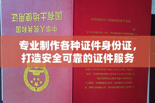 洮北专业制作各种证件身份证，打造安全可靠的证件服务