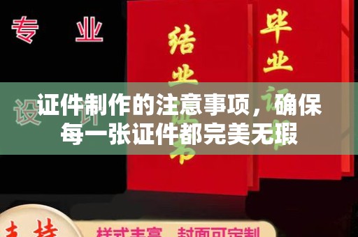 洮北证件制作的注意事项，确保每一张证件都完美无瑕