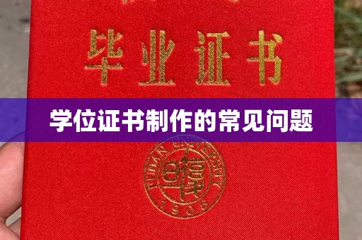 洮北学位证书制作的常见问题