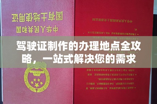洮北驾驶证制作的办理地点全攻略，一站式解决您的需求