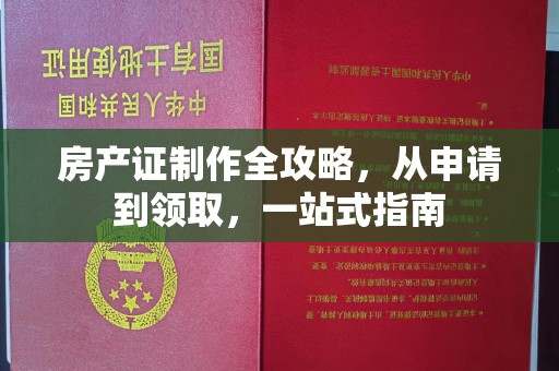 洮北房产证制作全攻略，从申请到领取，一站式指南