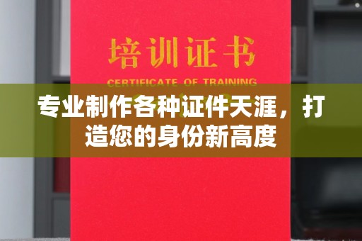 洮北专业制作各种证件天涯，打造您的身份新高度