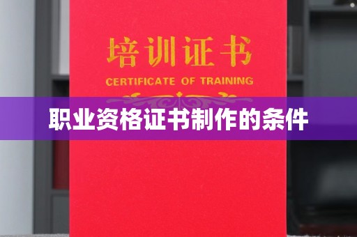 洮北职业资格证书制作的条件