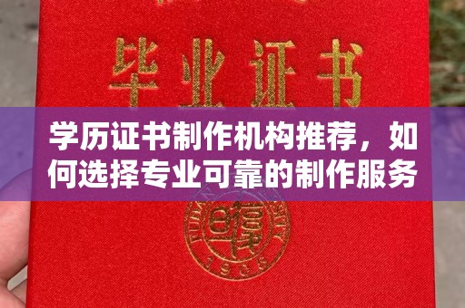 洮北学历证书制作机构推荐，如何选择专业可靠的制作服务？