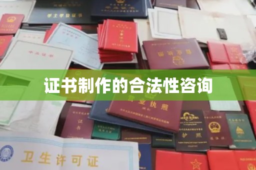 洮北证书制作的合法性咨询