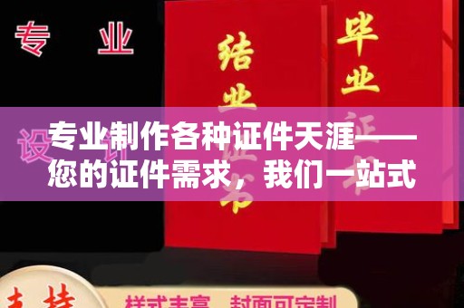 洮北专业制作各种证件天涯——您的证件需求，我们一站式解决