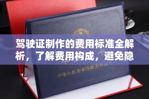 洮北驾驶证制作的费用标准全解析，了解费用构成，避免隐形消费