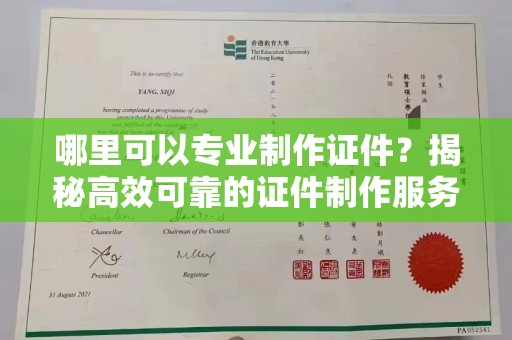 洮北哪里可以专业制作证件？揭秘高效可靠的证件制作服务